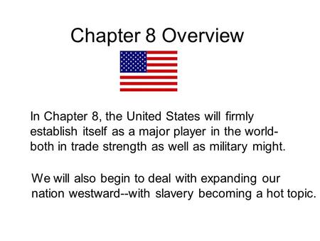 Chapter 8 Overview In Chapter 8, the United States will firmly establish itself as a major player in the world- both in trade strength as well as military.
