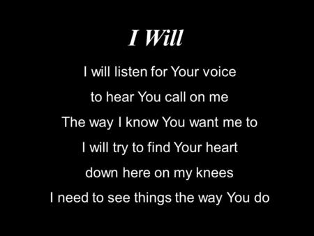 I Will I will listen for Your voice to hear You call on me