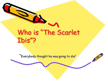 Who is “The Scarlet Ibis”? “ Everybody thought he was going to die”