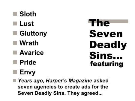The Seven Deadly Sins… Sloth Lust Gluttony Wrath Avarice Pride Envy