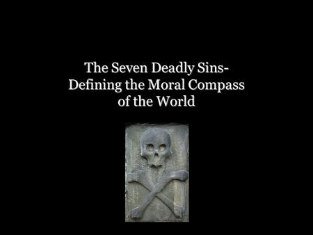 The Seven Deadly Sins- Defining the Moral Compass of the World.