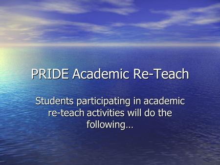 PRIDE Academic Re-Teach Students participating in academic re-teach activities will do the following…