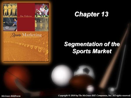 13-1 Chapter 13 Segmentation of the Sports Market Copyright © 2010 by The McGraw-Hill Companies, Inc. All rights reserved. McGraw-Hill/Irwin.
