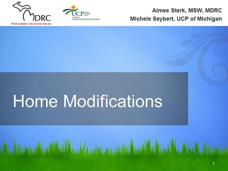 1 Aimee Sterk, MSW, MDRC Michele Seybert, UCP of Michigan Home Modifications.