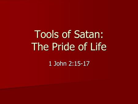 Tools of Satan: The Pride of Life 1 John 2:15-17.