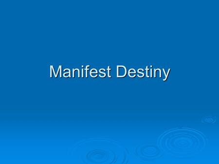 Manifest Destiny. Objective: 1. Define Manifest Destiny and list the reasons for it.