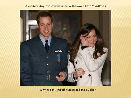 A modern day love story: Prince William and Kate Middleton Why has this match fascinated the public?