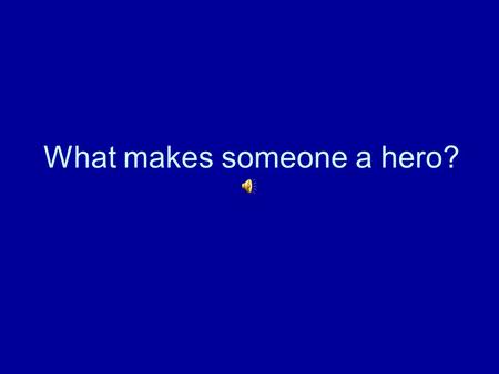 What makes someone a hero? Superman – what are his heroic characteristics and heroic actions?
