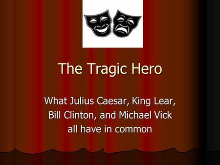 The Tragic Hero What Julius Caesar, King Lear,