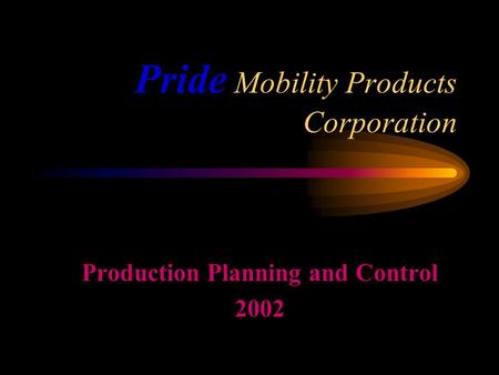 Pride Mobility Products Corporation Production Planning and Control 2002.