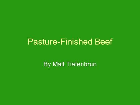 Pasture-Finished Beef By Matt Tiefenbrun. What is Pasture-Finished Beef? Raising Beef Cattle strictly on forages –Generally Naturally Raised or Organic.