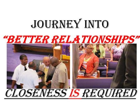 JOURNEY into “Better Relationships” Closeness Is Required.