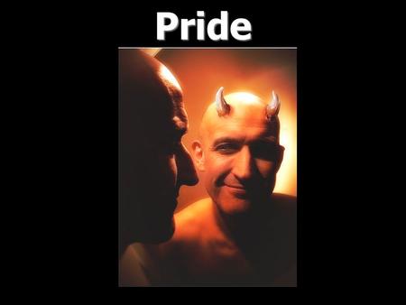 Pride. Pride - pride, haughtiness, arrogance, the characteristic of one who, with a swollen estimate of his own powers or merits, looks down on others.