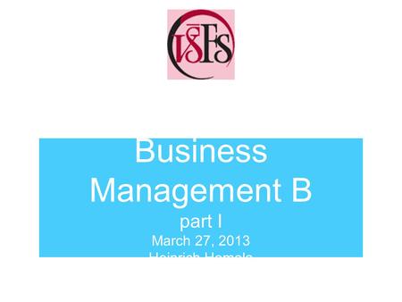 Business Management B part I March 27, 2013 Heinrich Homola.