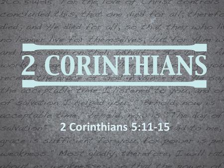 2 Corinthians 5:11-15. The Motivation to Minister.