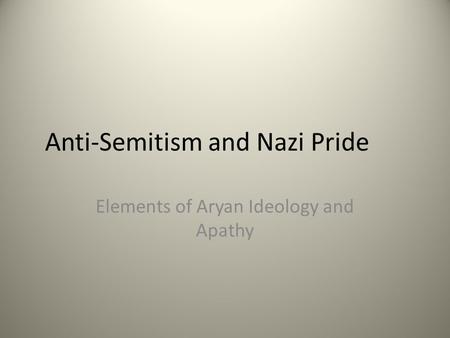 Anti-Semitism and Nazi Pride Elements of Aryan Ideology and Apathy.