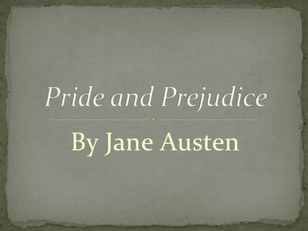 By Jane Austen. Jane Austen was born on Dec. 16 th, 1775 in Steventon, a village in Hampshire, England She had six brothers and one sister. Austen and.