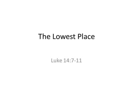 The Lowest Place Luke 14:7-11.