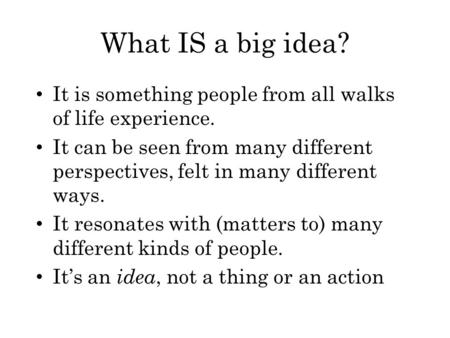 What IS a big idea? It is something people from all walks of life experience. It can be seen from many different perspectives, felt in many different ways.