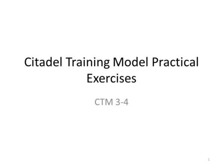 Citadel Training Model Practical Exercises CTM 3-4 1.