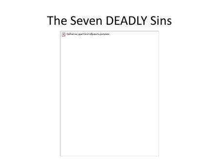 The Seven DEADLY Sins. Pride Pride is excessive belief in one's own abilities, that interferes with the individual's recognition of the grace of God.