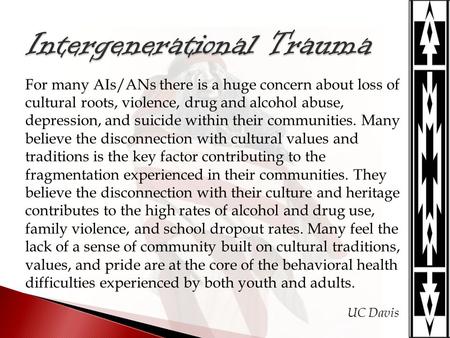 For many AIs/ANs there is a huge concern about loss of cultural roots, violence, drug and alcohol abuse, depression, and suicide within their communities.