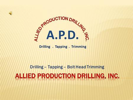Drilling – Tapping – Bolt Head Trimming A.P.D. Drilling. Tapping. Trimming.