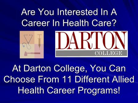 Are You Interested In A Career In Health Care? At Darton College, You Can Choose From 11 Different Allied Health Career Programs!