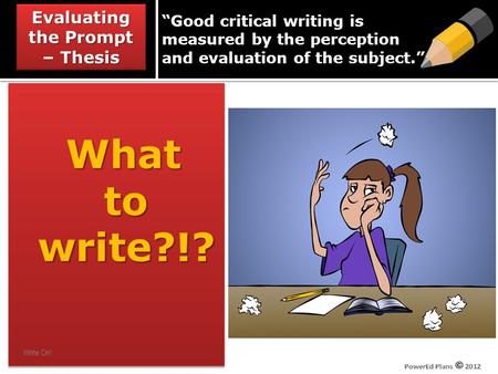 “Good critical writing is measured by the perception and evaluation of the subject.” What to to write?!? write?!? What to to write?!? write?!? Evaluating.