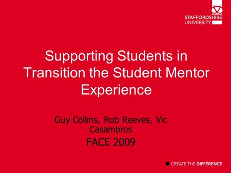 Supporting Students in Transition the Student Mentor Experience Guy Collins, Rob Reeves, Vic Casambros FACE 2009.