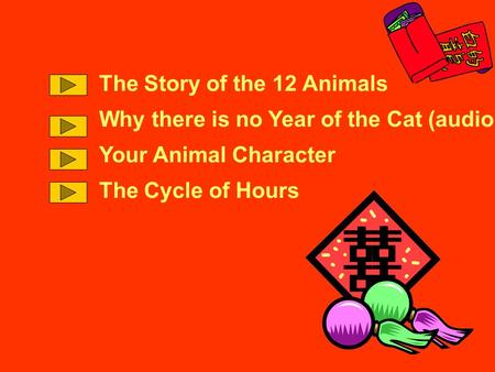 The Story of the 12 Animals Why there is no Year of the Cat (audio) Your Animal Character The Cycle of Hours.