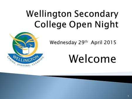 Wednesday 29 th April 2015 Welcome 1. “The Wellington Way” Values/School Motto: Caring Striving Learning And succeeding. 2.