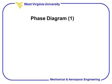 Mechanical & Aerospace Engineering West Virginia University Phase Diagram (1)