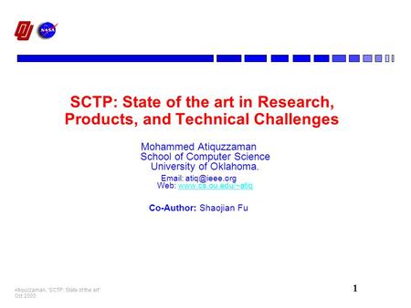 1 Atiquzzaman, “SCTP: State of the art” Oct 2003. SCTP: State of the art in Research, Products, and Technical Challenges Mohammed Atiquzzaman School of.