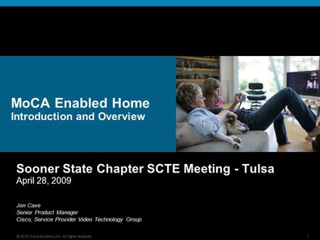© 2010 Cisco Systems, Inc. All rights reserved.1 MoCA Enabled Home Introduction and Overview Sooner State Chapter SCTE Meeting - Tulsa April 28, 2009 Jon.