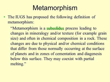 The IUGS has proposed the following definition of metamorphism:The IUGS has proposed the following definition of metamorphism: “Metamorphism is a subsolidus.