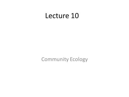 Lecture 10 Community Ecology. Today’s topics What is community ecology? Interspecific relationships Community Structure and Function Exam 1 review.