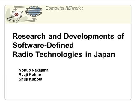 Research and Developments of Software-Defined Radio Technologies in Japan Nobuo Nakajima Ryuji Kohno Shuji Kubota.