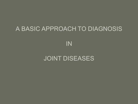 A BASIC APPROACH TO DIAGNOSIS IN JOINT DISEASES. IS IT ARTHRITIS OR NOT? ARTHRITIS OR ARTHRALGIA.