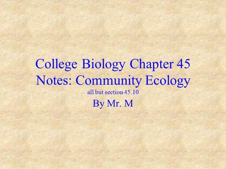 College Biology Chapter 45 Notes: Community Ecology all but section 45