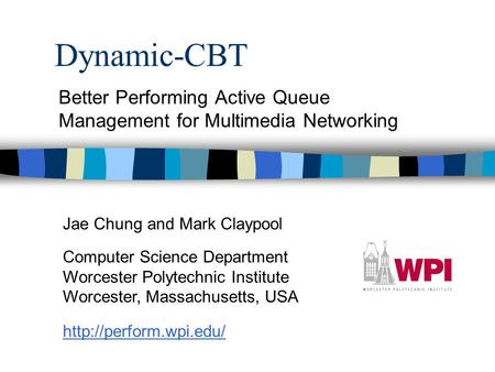 Dynamic-CBT Better Performing Active Queue Management for Multimedia Networking Jae Chung and Mark Claypool Computer Science Department Worcester Polytechnic.