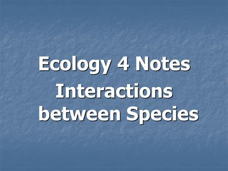 Ecology 4 Notes Interactions between Species. Different ecosystems around the world… Although we haven’t discussed biomes in detail yet, which ones do.