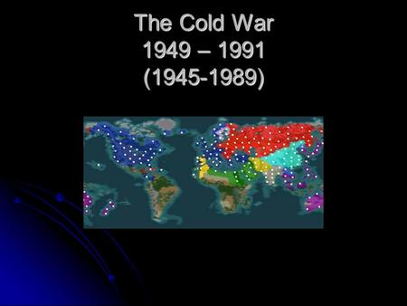 The Cold War 1949 – 1991 (1945-1989). What is it? Period of time when the potential for war between Russia and the U.S. could have led to a nuclear war.