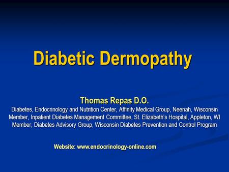 Diabetic Dermopathy Thomas Repas D.O. Diabetes, Endocrinology and Nutrition Center, Affinity Medical Group, Neenah, Wisconsin Member, Inpatient Diabetes.