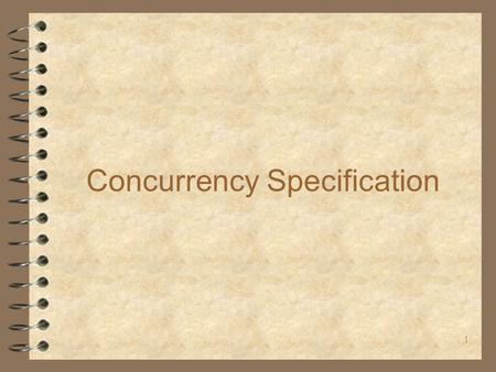 1 Concurrency Specification. 2 Outline 4 Issues in concurrent systems 4 Programming language support for concurrency 4 Concurrency analysis - A specification.