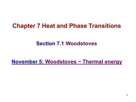 1 Chapter 7 Heat and Phase Transitions Section 7.1 Woodstoves November 5: Woodstoves − Thermal energy.