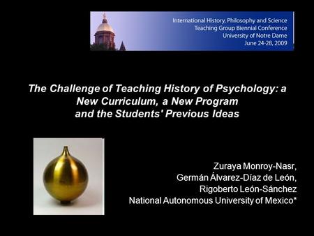 The Challenge of Teaching History of Psychology: a New Curriculum, a New Program and the Students' Previous Ideas Zuraya Monroy-Nasr, Germán Álvarez-Díaz.