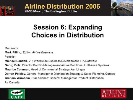 Session 6: Expanding Choices in Distribution Moderator: Mark Pilling, Editor, Airline Business Panelist: Michael Randall, VP, Worldwide Business Development,