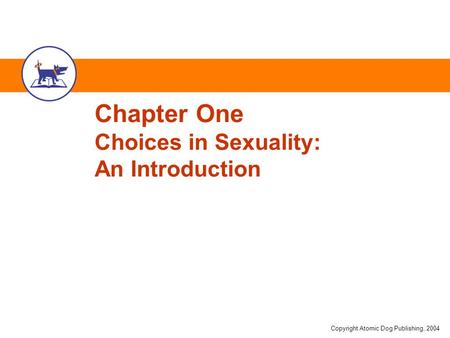 Copyright Atomic Dog Publishing, 2004 Chapter One Choices in Sexuality: An Introduction.