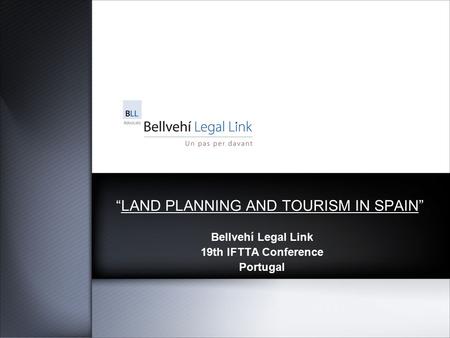 “LAND PLANNING AND TOURISM IN SPAIN” Bellvehí Legal Link 19th IFTTA Conference Portugal.